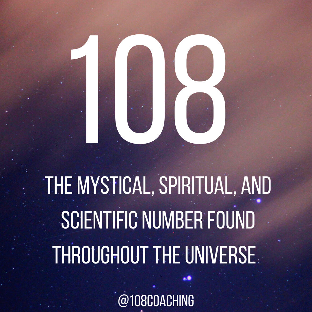 108: the mystical, spiritual, and scientific number found throughout the universe.